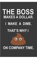The Boss Makes a Dollar. I Make a Dime. That's Why I Poop On Company Time Notebook