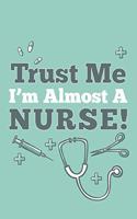 Trust Me, I'm Almost a Nurse!: Nurses and Nursing Blank Lined Notebook Journal Diary 6x9