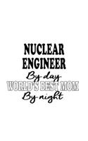 Nuclear Engineer By Day World's Best Mom By Night: Original Nuclear Engineer Notebook, Journal Gift, Diary, Doodle Gift or Notebook - 6 x 9 Compact Size- 109 Blank Lined Pages