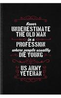 Never Underestimate an Old Man in a Profession People Usually Die Young Us Army Veteran: Funny Blank Lined Notebook/ Journal For Patriotic Military Army, Freedom Veterans Day, Unique Graphic Birthday Gift Classic 6x9 110 Pages
