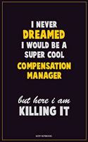 I Never Dreamed I would Be A Super Cool Compensation Manager But Here I Am Killing It