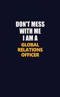 Don't Mess With Me I Am A Global Relations Officer: Career journal, notebook and writing journal for encouraging men, women and kids. A framework for building your career.