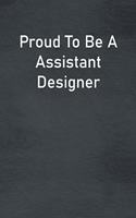 Proud To Be A Assistant Designer: Lined Notebook For Men, Women And Co Workers