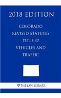 Colorado Revised Statutes - Title 42 - Vehicles and Traffic (2018 Edition)