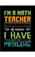 I'm a Math Teacher of Course I Have Problems: Lined Teacher Journal Notebook V20