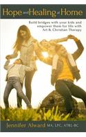 Hope and Healing at Home: Build bridges with your kids and empower them for life with Art & Christian Therapy