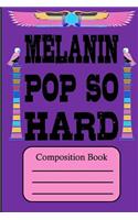 Melanin Pop So Hard: Composition Book