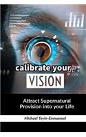 Calibrate Your Vision: How to Attract Supernatural Provision Into Your Life