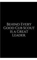 Behind Every Good Cub Scout Is a Great Leader.: A Wide Ruled Notebook