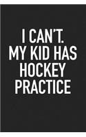 I Can't My Kid Has Hockey Practice