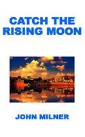 Catch the Rising Moon: This Is Not Something Ordinary, Please Take It and Let the Journey Begin. Catch the Rising Moon.