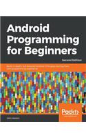 Android Programming for Beginners - Second Edition: Build in-depth, full-featured Android 9 Pie apps starting from zero programming experience