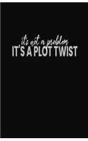 It's Not a Problem It's a Plot Twist
