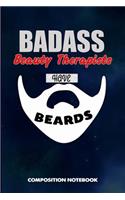 Badass Beauty Therapists Have Beards: Composition Notebook, Funny Sarcastic Birthday Journal for Bad Ass Bearded Men, Therapy Professionals to Write on