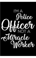 I'm A Police Officer Not A Miracle Worker: 6x9 Notebook, Ruled, Funny Writing Notebook, Journal For Work, Daily Diary, Planner, Organizer for Police or Law Enforcement Officers