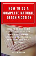 How to Do a Complete Natural Detoxification: Remove Toxins from Your Liver, Detoxify Your Body Before Starting a Diet, Expel Tobacco from Your Arteries