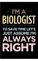 I'm a Biologist, to Save Time Let's Just Assume I'm Always Right: Blank Lined Novelty Office Humor Themed Notebook to Write In: Versatile Interior