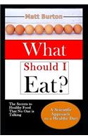 What Should I Eat?: The Secrets to Healthy Food That No One Is Talking about and a Scientific Approach to a Healthy Diet