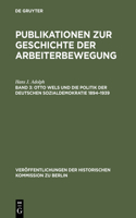 Publikationen zur Geschichte der Arbeiterbewegung, Band 3, Otto Wels und die Politik der Deutschen Sozialdemokratie 1894-1939