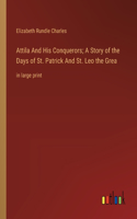 Attila And His Conquerors; A Story of the Days of St. Patrick And St. Leo the Grea
