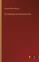 Fabrikation der ätherischen Oele