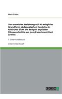 Der autoritäre Erziehungsstil als mögliche Grundform pädagogischen Handelns in kritischer Sicht am Beispiel expliziter Filmausschnitte aus dem Experiment Kurt Lewins