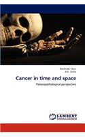 Cancer in time and space