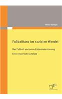 Fußballfans im sozialen Wandel: Der Fußball und seine Entproletarisierung - Eine empirische Analyse