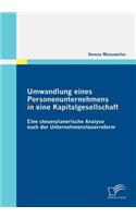 Umwandlung eines Personenunternehmens in eine Kapitalgesellschaft: Eine steuerplanerische Analyse nach der Unternehmensteuerreform(German)