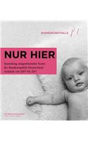 Nur Hier: Sammlung Zeitgenossischer Kunst der Bundesrepublik Deutschland Ankaufe Von 2007 Bis 2011