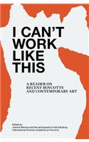 I Can't Work Like This - A Reader on Recent Boycotts and Contemporary Art