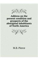 Address on the Present Condition and Prospects of the Aboriginal Inhabitants of North America