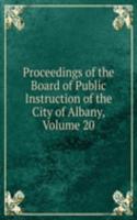 Proceedings of the Board of Public Instruction of the City of Albany, Volume 20