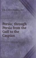 Persia; through Persia from the Gulf to the Caspian