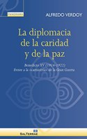 La diplomacia de la caridad y de la paz: Benedicto XV (1914-1922) frente a la 'carniceria' de la Gran Guerra