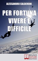 Per fortuna vivere è difficile: Affrontare il Dolore con Consapevolezza e Distacco per Trasformarlo in Occasione di Crescita