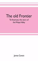 The old frontier; Te Awamutu: the story of the Waipa Valley