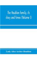 The Houblon family, its story and times (Volume I)