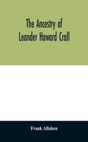 The ancestry of Leander Howard Crall; monographs on the Crall, Haff, Beatty, Ashfordby, Billesby, Heneage, Langton, Quadring, Sandon, Fulnetby, Newcomen, Wolley, Cracroft, Gascoigne, Skipwith, Plantagenet, Meet, Van Ysselsteyn, Middagh, Bergen, and