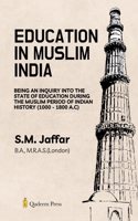 Education in Muslim India: Being an Inquiry into the State of Education During the Muslim Period of Indian History (1000 - 1800 A.C)