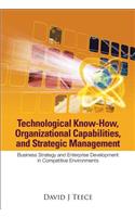 Technological Know-How, Organizational Capabilities, and Strategic Management: Business Strategy and Enterprise Development in Competitive Environments