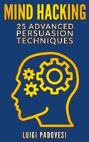 Mind Hacking: 25 Advanced Persuasion Techniques