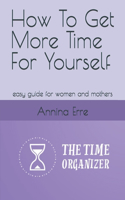 How To Get More Time For Yourself: easy guide for women and mothers