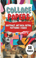 Collage Papers - Abstract, Art Deco, Retro Patterns & Faces: 18 Beautiful Unique Designs In 2 Color Variations For Collage, Mixed-Media Art, Journaling, Scrapbooking and More