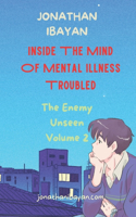 Inside The Mind Of Mental Illness Troubled: The Enemy Unseen Volume 2