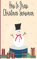 How To Draw Christmas Snowman: A Fun Coloring Book For Kids With Learning Activities On How To Draw & Also To Create Your Own Beautiful Snowmen-Great Christmas Gift For Girls, Boy
