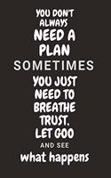 You don't need a plan sometimes you need to breathe