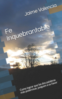 Fe Inquebrantable: Como lograr que las dos palabras más poderosas, jueguen a su favor