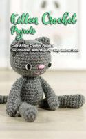Kitten Crochet Projects: Cute Kitten Crochet Projects For Children With Step-by-step Instructions: Kitten Crochet