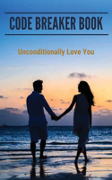 Code Breaker Book: Unconditionally Love You: The Symbol For Unconditional Love